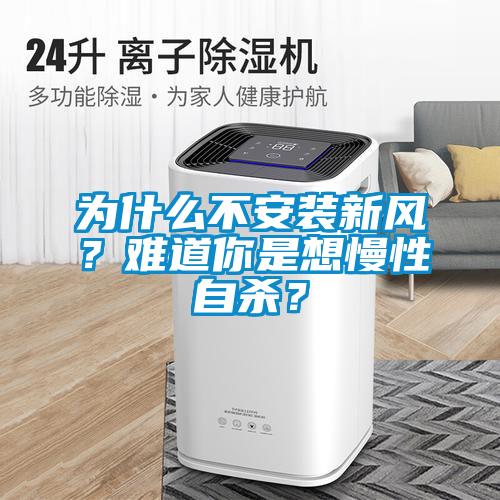 為什么不安裝新風？難道你是想慢性自殺？