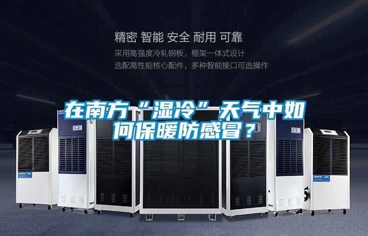 在南方“濕冷”天氣中如何保暖防感冒？