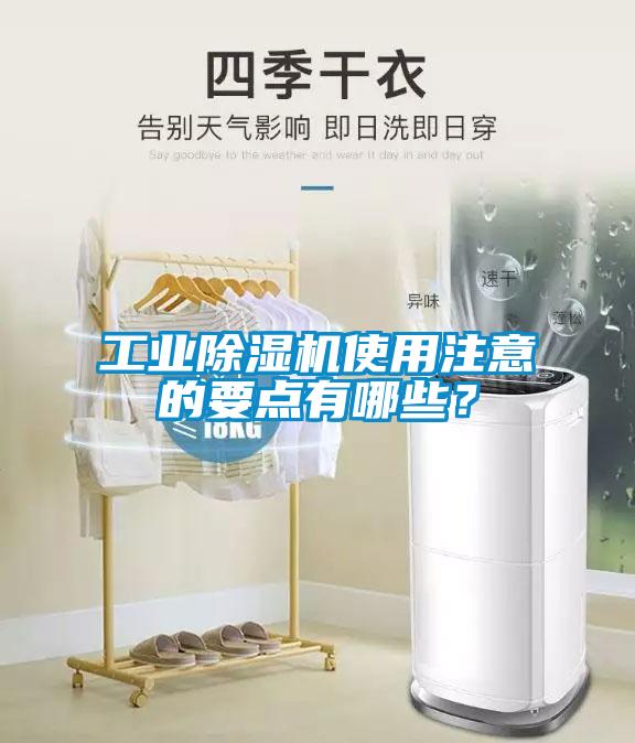 工業(yè)除濕機(jī)使用注意的要點(diǎn)有哪些？