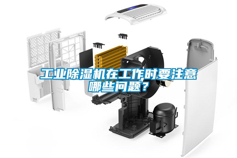 工業(yè)除濕機(jī)在工作時(shí)要注意哪些問題？