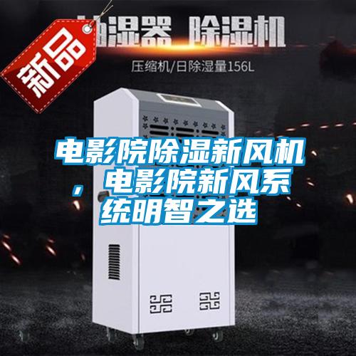 電影院除濕新風機，電影院新風系統(tǒng)明智之選