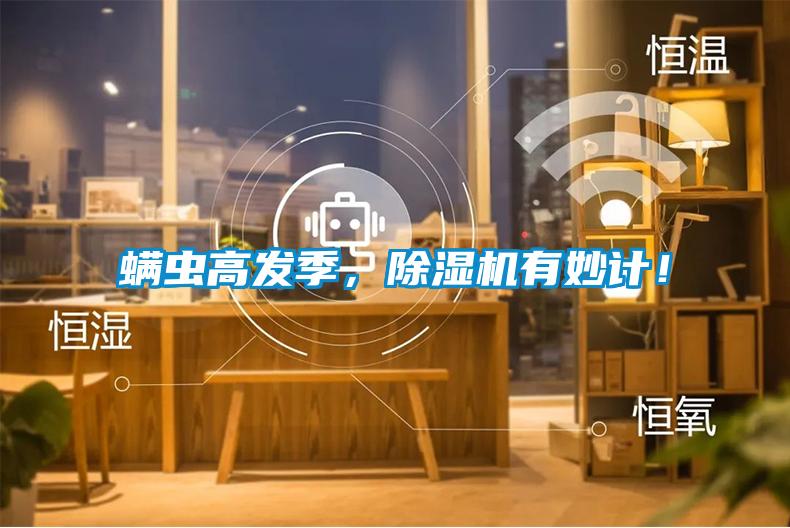 螨蟲高發(fā)季，除濕機(jī)有妙計！