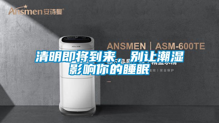 清明即將到來，別讓潮濕影響你的睡眠
