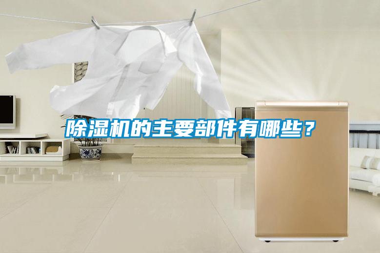 除濕機(jī)的主要部件有哪些？