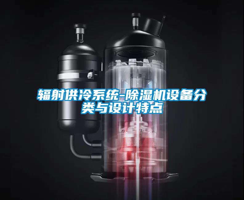 輻射供冷系統(tǒng)-除濕機(jī)設(shè)備分類與設(shè)計特點(diǎn)