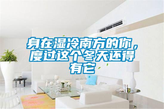 身在濕冷南方的你，度過(guò)這個(gè)冬天還得有它