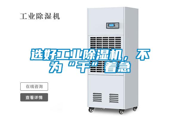 選好工業(yè)除濕機，不為“干”著急