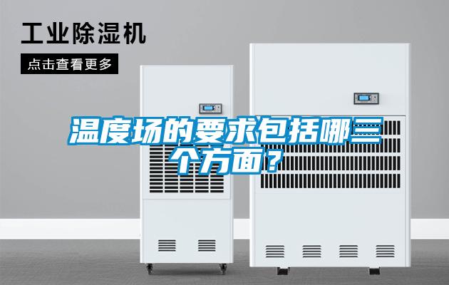 溫度場(chǎng)的要求包括哪三個(gè)方面？