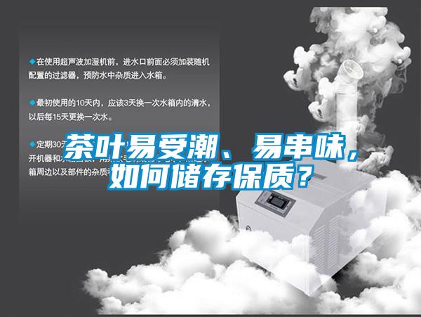 茶葉易受潮、易串味，如何儲存保質(zhì)？