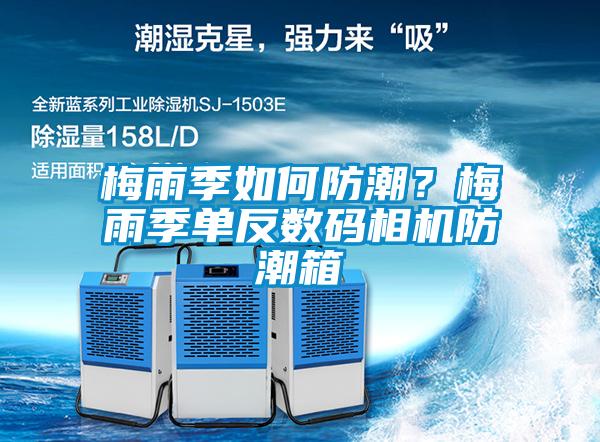 梅雨季如何防潮？梅雨季單反數碼相機防潮箱