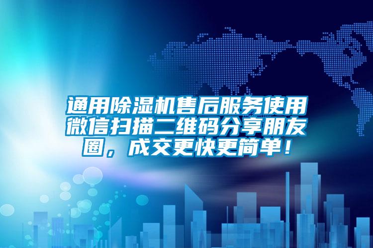 通用除濕機(jī)售后服務(wù)使用微信掃描二維碼分享朋友圈，成交更快更簡單！