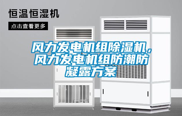 風力發(fā)電機組除濕機，風力發(fā)電機組防潮防凝露方案