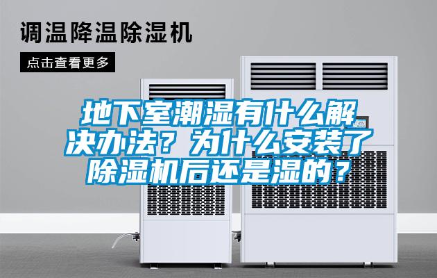 地下室潮濕有什么解決辦法？為什么安裝了除濕機(jī)后還是濕的？