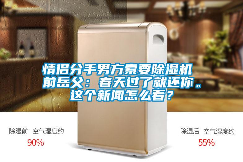 情侶分手男方索要除濕機 前岳父：春天過了就還你。這個新聞怎么看？