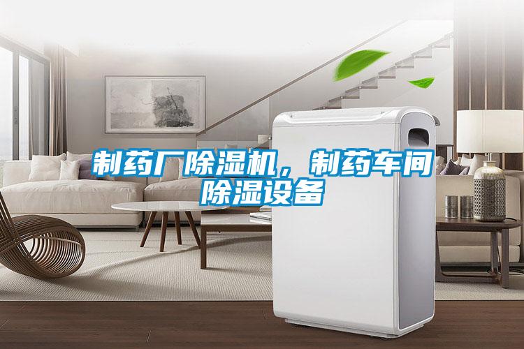 制藥廠除濕機，制藥車間除濕設備