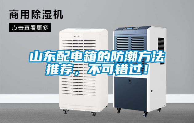 山東配電箱的防潮方法推薦，不可錯過！