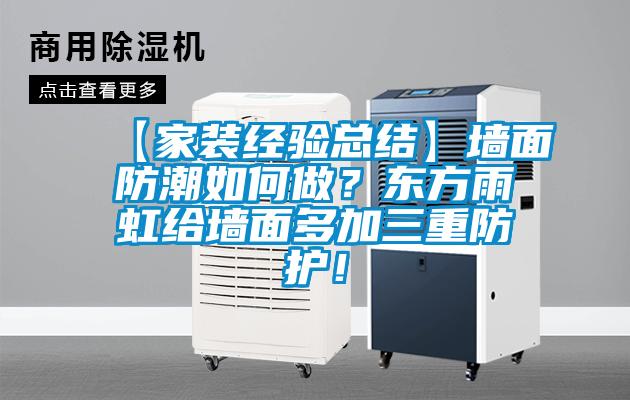 【家裝經驗總結】墻面防潮如何做？東方雨虹給墻面多加三重防護！