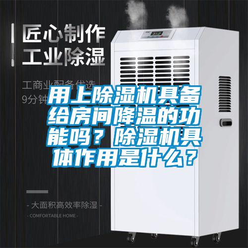 用上除濕機(jī)具備給房間降溫的功能嗎？除濕機(jī)具體作用是什么？