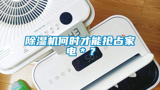 除濕機(jī)何時(shí)才能搶占家電＊？