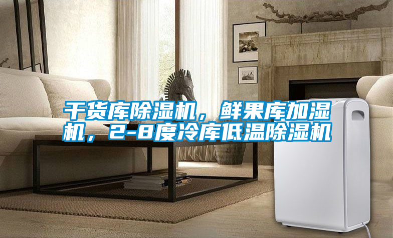 干貨庫除濕機，鮮果庫加濕機，2-8度冷庫低溫除濕機