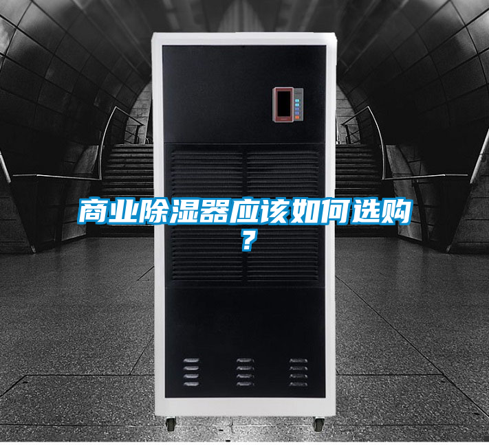 商業(yè)除濕器應(yīng)該如何選購(gòu)？