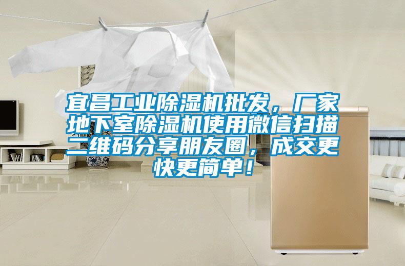 宜昌工業(yè)除濕機(jī)批發(fā)，廠家地下室除濕機(jī)使用微信掃描二維碼分享朋友圈，成交更快更簡(jiǎn)單！