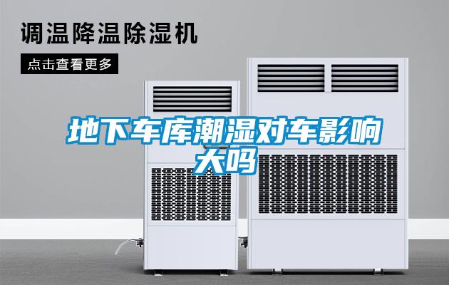 地下車(chē)庫(kù)潮濕對(duì)車(chē)影響大嗎