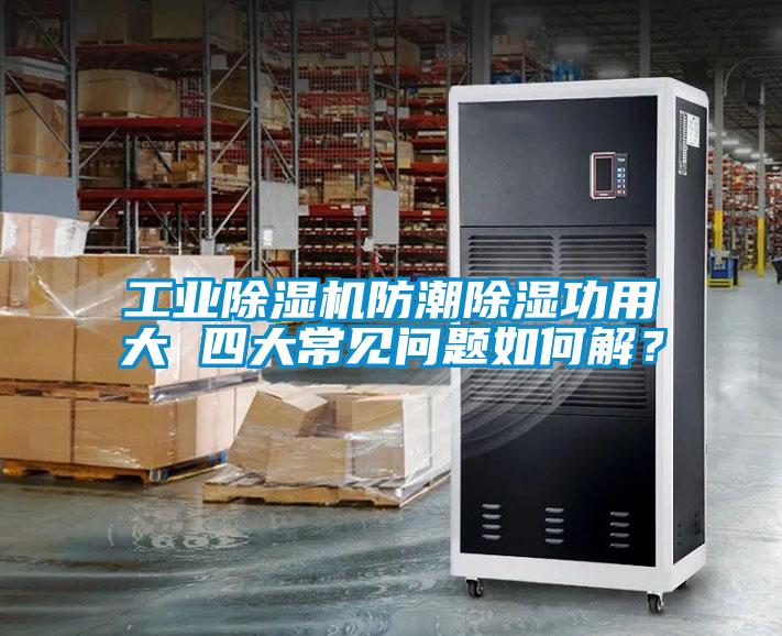 工業(yè)除濕機(jī)防潮除濕功用大 四大常見(jiàn)問(wèn)題如何解？