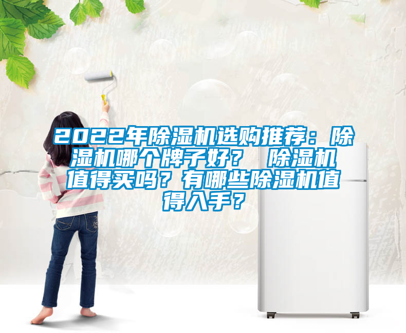 2022年除濕機選購?fù)扑]：除濕機哪個牌子好？ 除濕機值得買嗎？有哪些除濕機值得入手？
