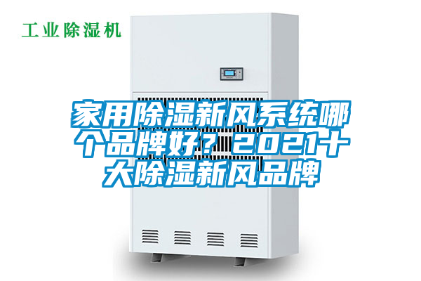 家用除濕新風(fēng)系統(tǒng)哪個(gè)品牌好？2021十大除濕新風(fēng)品牌