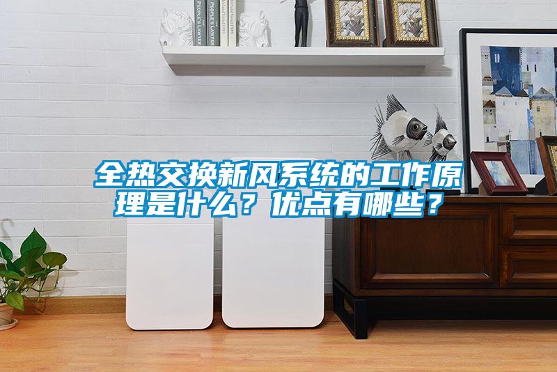 全熱交換新風系統的工作原理是什么？優點有哪些？