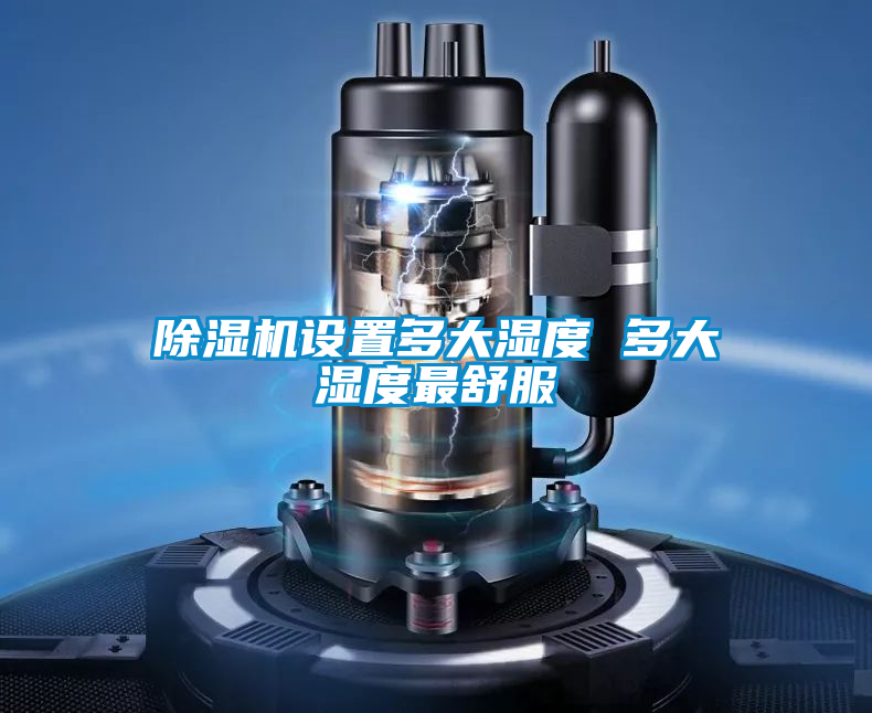 除濕機設(shè)置多大濕度 多大濕度最舒服