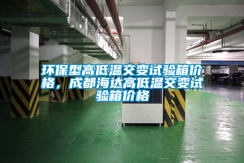 環(huán)保型高低溫交變?cè)囼?yàn)箱價(jià)格，成都海達(dá)高低溫交變?cè)囼?yàn)箱價(jià)格