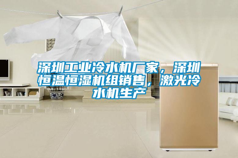 深圳工業(yè)冷水機(jī)廠家，深圳恒溫恒濕機(jī)組銷售，激光冷水機(jī)生產(chǎn)