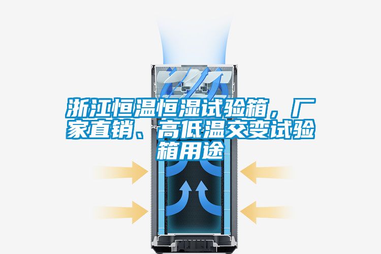 浙江恒溫恒濕試驗(yàn)箱，廠家直銷(xiāo)、高低溫交變?cè)囼?yàn)箱用途