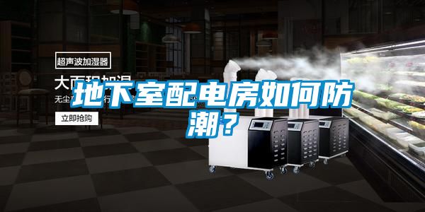地下室配電房如何防潮？