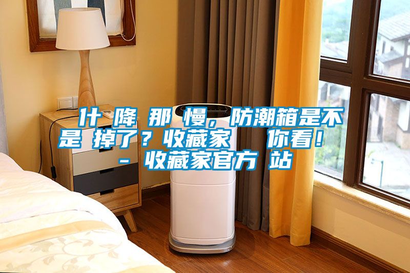為什麼降濕那麼慢，防潮箱是不是壞掉了？收藏家實測給你看！ - 收藏家官方網站