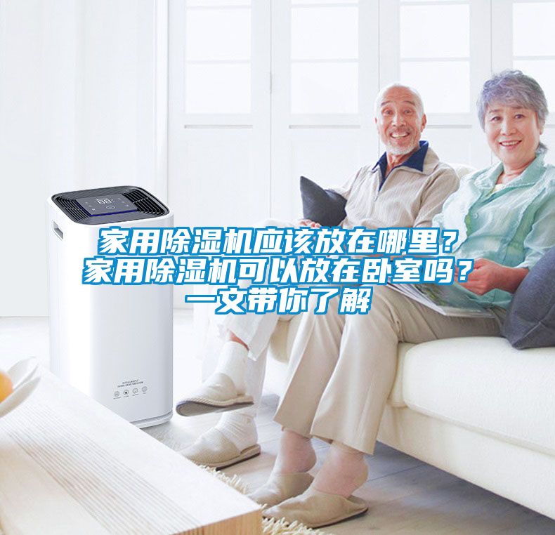 家用除濕機(jī)應(yīng)該放在哪里？家用除濕機(jī)可以放在臥室嗎？一文帶你了解