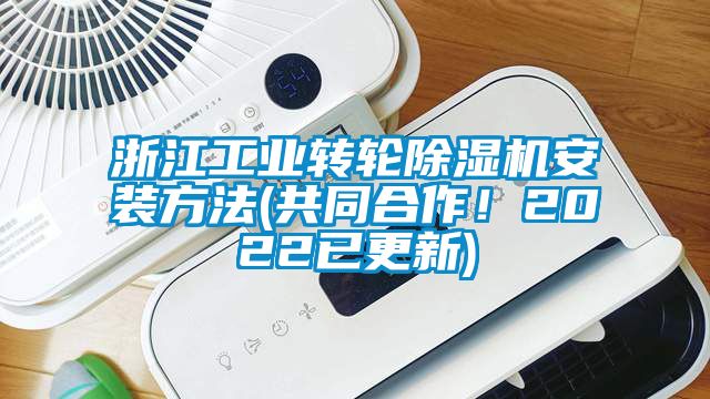 浙江工業(yè)轉輪除濕機安裝方法(共同合作！2022已更新)