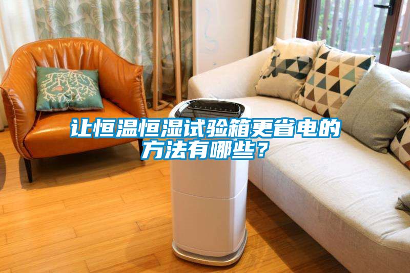 讓恒溫恒濕試驗箱更省電的方法有哪些？