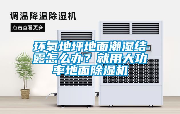 環(huán)氧地坪地面潮濕結露怎么辦？就用大功率地面除濕機