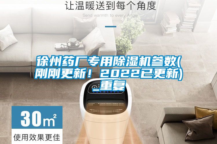 徐州藥廠專用除濕機參數(剛剛更新！2022已更新)_重復
