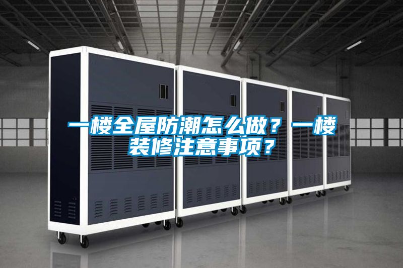 一樓全屋防潮怎么做？一樓裝修注意事項？